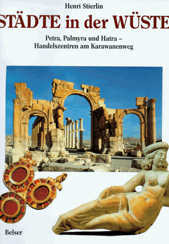 Henri Stierlin - Städte in der Wüste. Petra, Palmyra und Hatra - Handelszentren am Karawanenweg - Preis vom 04.10.2026 03:51:26 h