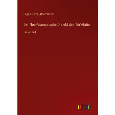 Der Neu-Aramaeische Dialekt des Tûr'Abdîn; Gebundene Ausgabe von Eugen Prym,Albert Socin, Outlook, 978-3-368-54516-1