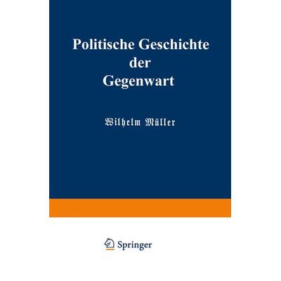 Politische Geschichte der Gegenwart, Taschenbuch von Wilhelm Müller,Carl Wippermann, Springer Berlin, 978-3-662-35561-9