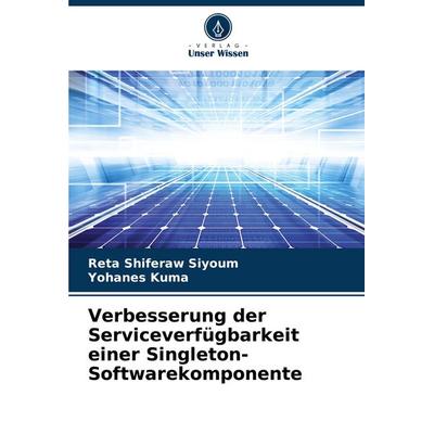Verbesserung der Serviceverfügbarkeit einer Singleton-Softwarekomponente, Taschenbuch von Reta Shiferaw Siyoum,Yohanes Kuma, Verlag Unser Wissen,