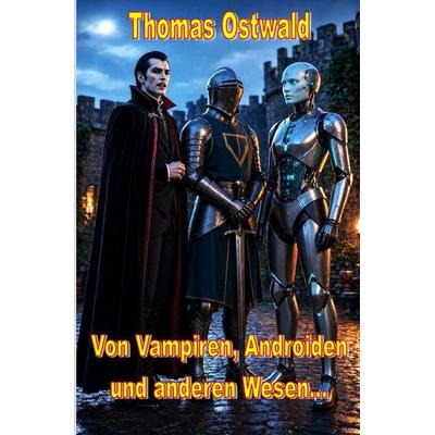 Von Vampiren, Androiden und anderen Wesen ..., Taschenbuch von Thomas Ostwald, Epubli, 978-3-565-77957-4