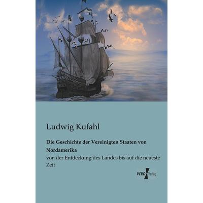 Die Geschichte der Vereinigten Staaten von Nordamerika, Taschenbuch von Ludwig Kufahl, BoD - Books on Demand, 978-3-95610-205-9
