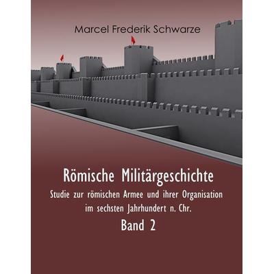 Römische Militärgeschichte Band 2, Taschenbuch von Marcel Frederik Schwarze, BoD – Books on Demand, 978-3-7448-8361-0