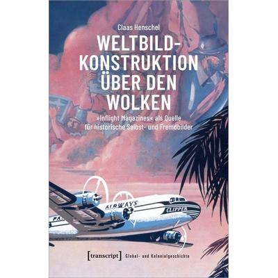 Weltbildkonstruktion über den Wolken, Taschenbuch von Claas Henschel, Transcript, 978-3-8376-7076-9