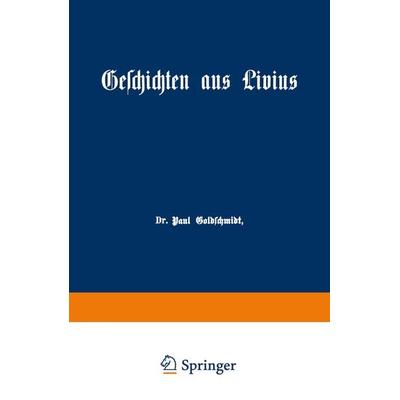 Geschichten aus Livius mit Ergänzungen aus griechischen Schriftstellern, Taschenbuch von Paul Goldschmidt, Springer Berlin, 978-3-642-93979-2
