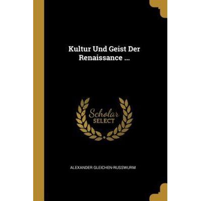 Kultur Und Geist Der Renaissance ..., Taschenbuch von Alexander Gleichen-Russwurm, Creative Media Partners, LLC, 978-0-274-84412-8