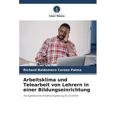 Arbeitsklima und Telearbeit von Lehrern in einer Bildungseinrichtung, Taschenbuch von Richard Baldomero Corozo Palma, Verlag Unser Wissen,