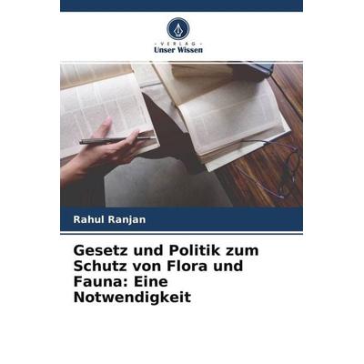 Gesetz und Politik zum Schutz von Flora und Fauna: Eine Notwendigkeit, Taschenbuch von Rahul Ranjan, Verlag Unser Wissen, 978-620-4-64884-2