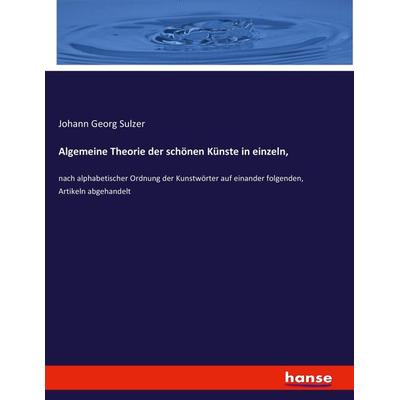 Algemeine Theorie der schönen Künste in einzeln,, Taschenbuch von Johann Georg Sulzer, Hansebooks, 978-3-7436-2692-8