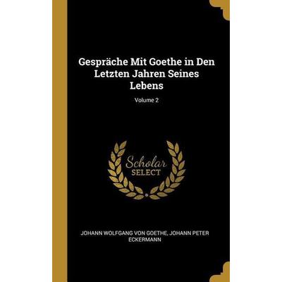 Gespräche Mit Goethe in Den Letzten Jahren Seines Lebens; Volume 2, Gebundene Ausgabe von Johann Wolfgang von Goethe,Johann Peter Eckermann, Creative