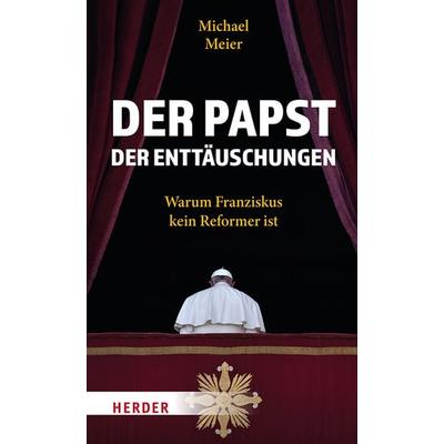Der Papst der Enttäuschungen, Gebundene Ausgabe von Michael Meier, Herder