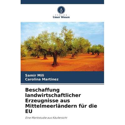 Beschaffung landwirtschaftlicher Erzeugnisse aus Mittelmeerländern für die EU, Taschenbuch von Samir Mili,Carolina Martinez, Verlag Unser Wissen