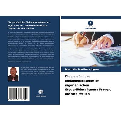 Die persönliche Einkommensteuer im nigerianischen Steuerföderalismus: Fragen, die sich stellen, Taschenbuch von Idachaba Martins Ajogwu, Verlag Unser