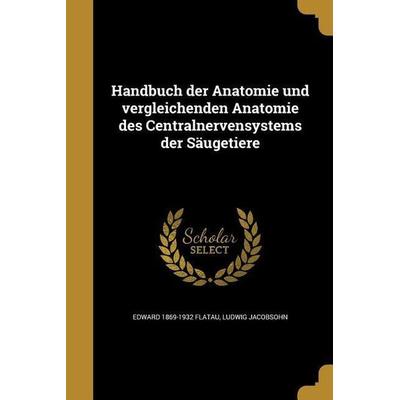 Handbuch der Anatomie und vergleichenden Anatomie des Centralnervensystems der Säugetiere, Taschenbuch von Edward Flatau,Ludwig Jacobsohn, Creative
