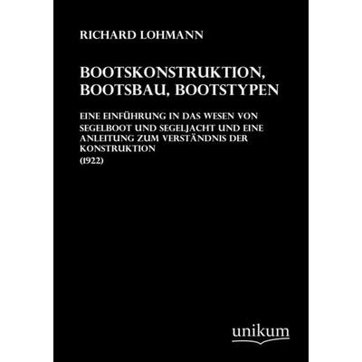 Lohmann, R: Bootskonstruktion, Bootsbau, Bootstypen (1922), Taschenbuch von Richard Lohmann, Unikum, 978-3-8457-0014-4