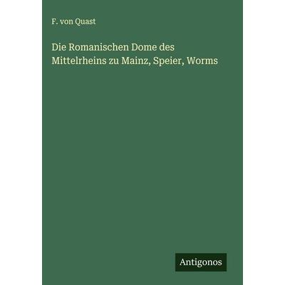 Die Romanischen Dome des Mittelrheins zu Mainz, Speier, Worms, Gebundene Ausgabe von F. Quast, Antigonos Verlag, 978-3-563-58622-8