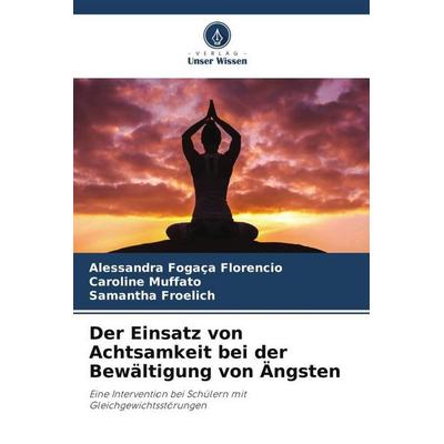 Der Einsatz von Achtsamkeit bei der Bewältigung von Ängsten, Taschenbuch von Alessandra Fogaça Florencio,Caroline Muffato,Samantha Froelich, Verlag