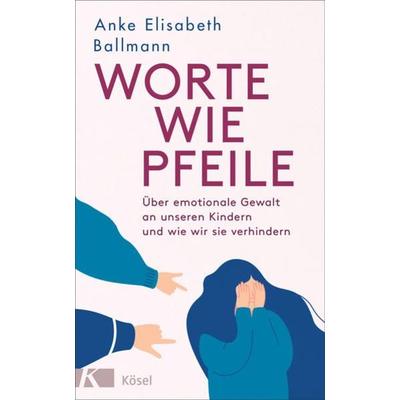 Worte wie Pfeile, Gebundene Ausgabe von Anke Elisabeth Ballmann, Kösel, 978-3-466-37283-6