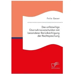 Das unfreiwillige Übernahmeverschulden mit besonderer Berücksichtigung der Rechtsprechung, Fachbücher von Felix Geser