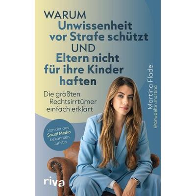 Warum Unwissenheit vor Strafe schützt und Eltern nicht für ihre Kinder haften, Taschenbuch von Martina Flade, Riva, 978-3-7423-3009-3