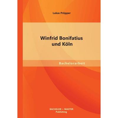 Winfrid Bonifatius und Köln, Taschenbuch von Lukas Pröpper, Bachelor + Master Publishing, 978-3-95549-382-0