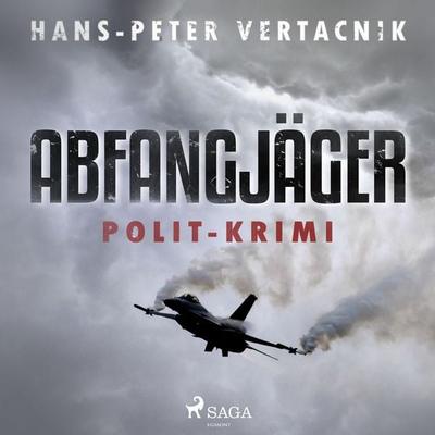 Abfangjäger - Polit-Krimi (Ungekürzt) - Hans-Peter Vertacnik, Audio, 9788726013139