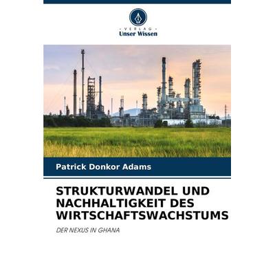 Strukturwandel und Nachhaltigkeit des Wirtschaftswachstums, Taschenbuch von Patrick Donkor Adams, Verlag Unser Wissen, 978-620-7-71495-7