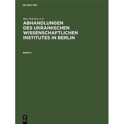 Abhandlungen des Ukrainischen Wissenschaftlichen Institutes in Berlin. Band 3, Gebundene Ausgabe von , De Gruyter, 978-3-11-267671-4