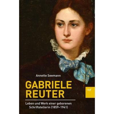 Gabriele Reuter, Gebundene Ausgabe von Annette Seemann, Weimarer Verlagsgesellschaft ein Imprint von Verlagshaus Römerweg, 978-3-7374-0248-4
