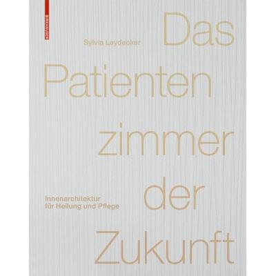 Das Patientenzimmer der Zukunft, Gebundene Ausgabe von Sylvia Leydecker, Birkhäuser, 978-3-03821-492-2