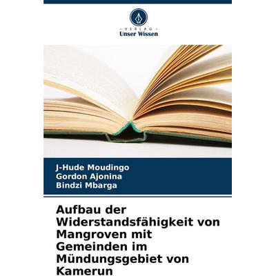 Aufbau der Widerstandsfähigkeit von Mangroven mit Gemeinden im Mündungsgebiet von Kamerun, Taschenbuch von J-Hude Moudingo,Gordon Ajonina,Bindzi