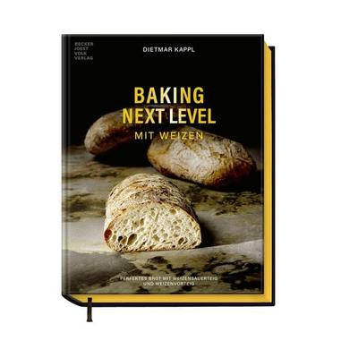 Baking Next Level mit Weizen, Gebundene Ausgabe von Dietmar Kappl, Becker Joest Volk Verlag, 978-3-95453-385-5