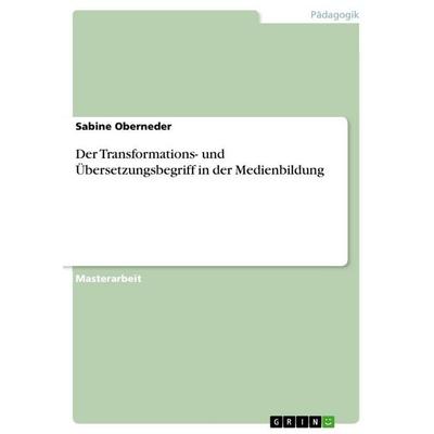 Der Transformations- und Übersetzungsbegriff in der Medienbildung, Taschenbuch von Sabine Oberneder, GRIN, 978-3-346-63674-4