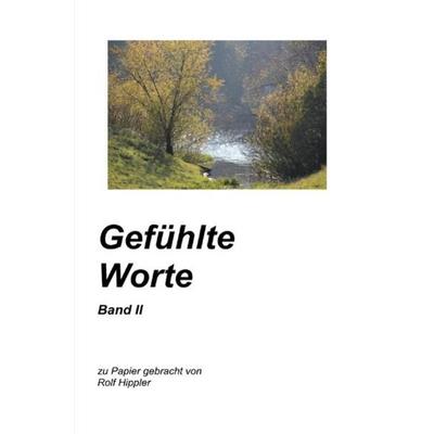 Gefühlte Worte Band II, Taschenbuch von Rolf Hippler, Epubli, 978-3-7485-8527-5