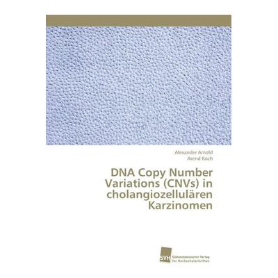 DNA Copy Number Variations (CNVs) in cholangiozellulären Karzinomen, Taschenbuch von Alexander Arnold,Arend Koch, Südwestdeutscher Verlag für