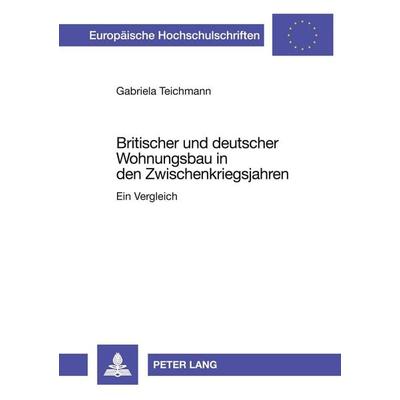 Britischer und deutscher Wohnungsbau in den Zwischenkriegsjahren, Taschenbuch von Gabriela Teichmann, Peter Lang GmbH, Internationaler Verlag der