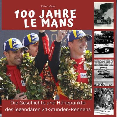 100 Jahre Le Mans, Taschenbuch von Peter Maier, 27amigos, 978-3-7505-3797-2