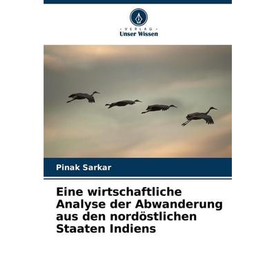 Eine wirtschaftliche Analyse der Abwanderung aus den nordöstlichen Staaten Indiens, Taschenbuch von Pinak Sarkar, Verlag Unser Wissen,