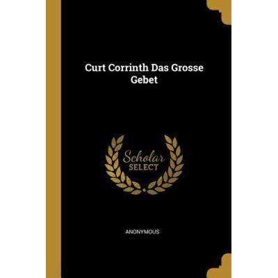 Curt Corrinth Das Grosse Gebet, Taschenbuch von Anonymous, Creative Media Partners, LLC, 978-1-385-99136-7