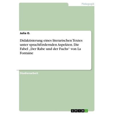 Didaktisierung eines literarischen Textes unter sprachfördernden Aspekten. Die Fabel 'Der Rabe und der Fuchs' von La Fontaine, Taschenbuch von Julia