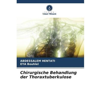 Chirurgische Behandlung der Thoraxtuberkulose, Taschenbuch von Abdessalem Hentati,Eya Bouhlel, Verlag Unser Wissen, 978-620-6-20302-5