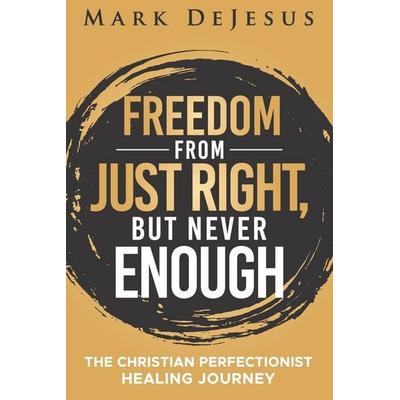 Freedom from Just Right But Never Enough, Taschenbuch von Mark DeJesus, Amazon Digital Services LLC - Kdp
