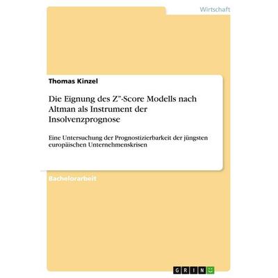 Die Eignung des Z''-Score Modells nach Altman als Instrument der Insolvenzprognose, Taschenbuch von Thomas Kinzel, GRIN, 978-3-640-41113-9