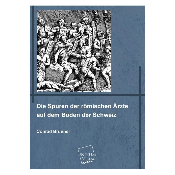 Unikum Die Spuren der römischen Ärzte auf dem Boden der Schweiz (Deutsch, Softcover, Conrad Brunner) (7565337)
