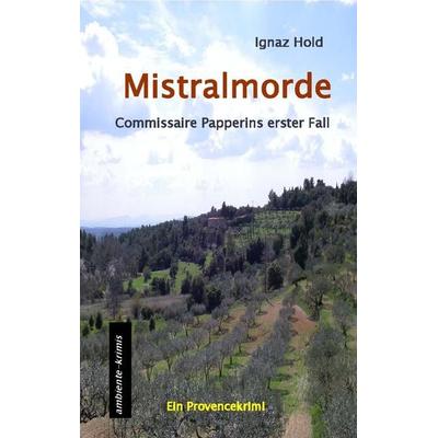 Mistralmorde, Taschenbuch von Ignaz Hold, Ambiente-krimis Michael Heinhold, 978-3-9815613-1-9
