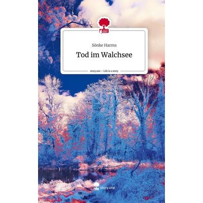 Tod im Walchsee. Life is a Story - story.one, Gebundene Ausgabe von Sönke Harms, Story.one publishing, 978-3-7108-4373-0