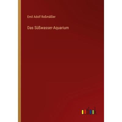 Das Süßwasser-Aquarium, Taschenbuch von Emil Adolf Rossmässler, Outlook, 978-3-368-40998-2