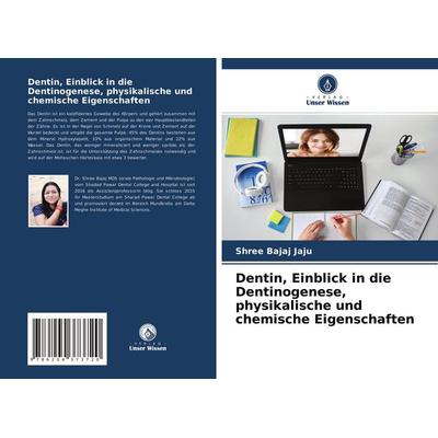 Dentin, Einblick in die Dentinogenese, physikalische und chemische Eigenschaften, Taschenbuch von Shree Bajaj Jaju, Verlag Unser Wissen,