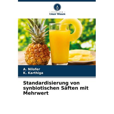 Standardisierung von synbiotischen Säften mit Mehrwert, Taschenbuch von A. Nilofer,K. Karthiga, Verlag Unser Wissen, 978-620-7-93889-6
