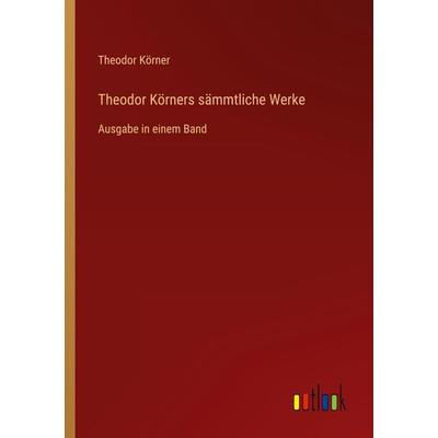 Theodor Körners sämmtliche Werke, Taschenbuch von Theodor Körner, Outlook, 978-3-368-41378-1